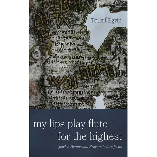 My Lips Play Flute for the Highest: Jewish Hymns and Prayers Before Jesus