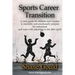 Sports Career Transition: A vital guide for athletes and coaches to mentally and emotionally prepare for retirement and cope with adjusting to life af