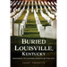 Buried Louisville, Kentucky: President to Paupers, Graves of the City