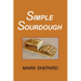 Simple Sourdough: How to Bake the Best Bread in the World
