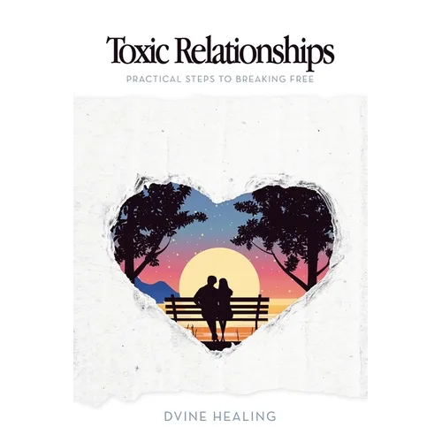 Toxic Relationships: Practical Steps to Breaking Free - Paperback