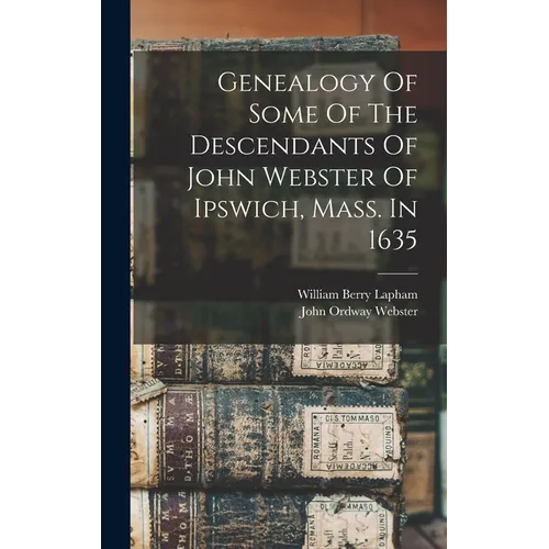Genealogy Of Some Of The Descendants Of John Webster Of Ipswich, Mass. In 1635