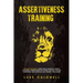Assertiveness Training: This Book Includes: Assertiveness Training & Mental Toughness. Assertiveness for Women and Men. Develop Confidence, Self Disci