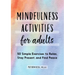 Mindfulness Activities for Adults: 50 Simple Exercises to Relax, Stay Present, and Find Peace