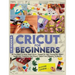 Cricut For Beginners 4 books in 1: All You Need To Know About Cricut, Expand On Your Passion For Object Design And Transform Your Project Ideas From T