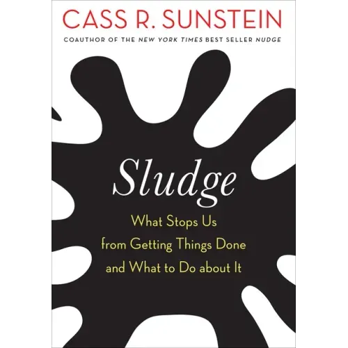 Sludge: What Stops Us from Getting Things Done and What to Do about It