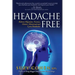 Headache Free: Relieve Migraine, Tension, Cluster, Menstrual and Lyme Headaches