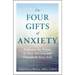 The Four Gifts of Anxiety: Embrace the Power of Your Anxiety and Transform Your Life