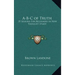 A-B-C of Truth: 35 Lessons for Beginners in New Thought Study