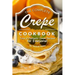 The Complete Crepe Cookbook: Tons of Fantastic Crepe Recipes for Everyone!