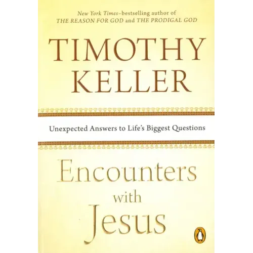 Encounters with Jesus: Unexpected Answers to Life's Biggest Questions