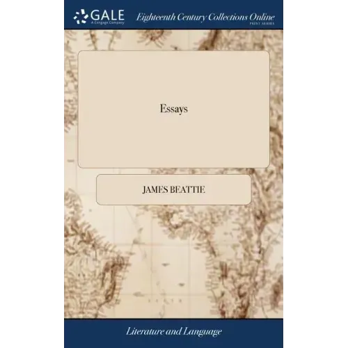Essays: On Poetry and Music, ... On Laughter, ... On the Utility of Classical Learning. By James Beattie,