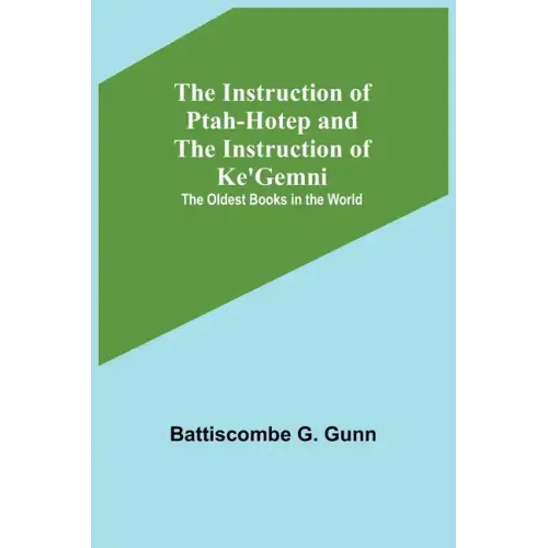 The Instruction of Ptah-Hotep and the Instruction of Ke'Gemni; The Oldest Books in the World
