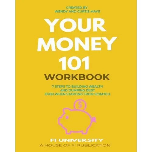 Your Money 101 Workbook: 7 Steps to Building Wealth and Dumping Debt Even When Starting From Scratch