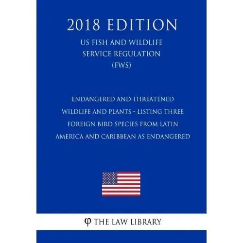 Endangered and Threatened Wildlife and Plants - Listing Three Foreign Bird Species from Latin America and Caribbean as Endangered (US Fish and Wildlif