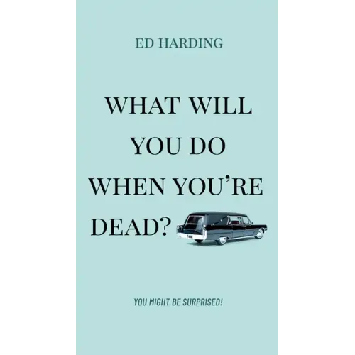 What Will You Do When You're Dead?: You Might Be Surprised!