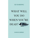 What Will You Do When You're Dead?: You Might Be Surprised!