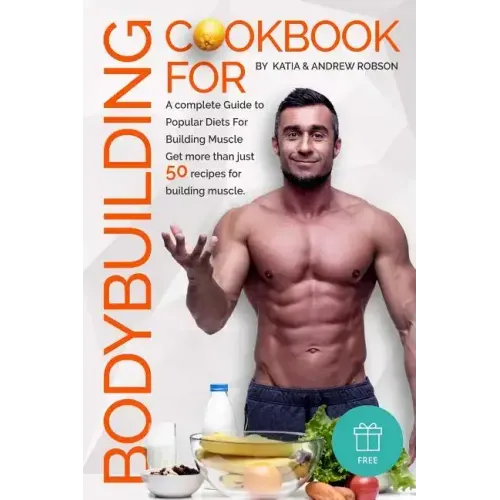 Cookbook for Bodybuilding A complete Guide to Popular Diets For Building Muscle