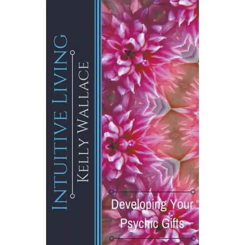 Intuitive Living - Developing Your Psychic Gifts