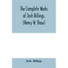 The complete works of Josh Billings, (Henry W. Shaw)