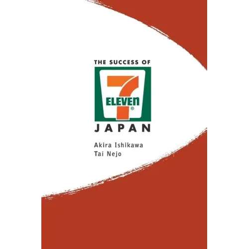 Success of 7-Eleven Japan, The: Discovering the Secrets of the World's Best-Run Convenience Chain Stores