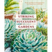 Striking Succulent Gardens: Plants and Plans for Designing Your Low-Maintenance Landscape [A Gardening Book]