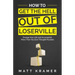How to Get the Hell Out of Loserville: Change Your Life and Accomplish More Than You Ever Thought Possible