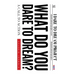 What Do You Dare to Dream?: A Call to Action