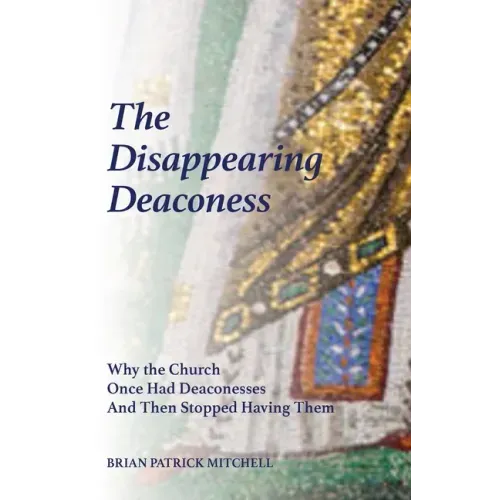The Disappearing Deaconess: Why the Church Once Had Deaconesses and Then Stopped Having Them