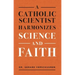 A Catholic Scientist Harmonizes Science and Faith