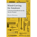Wood-Carving for Amateurs - A Practical Handbook for the Novice Worker