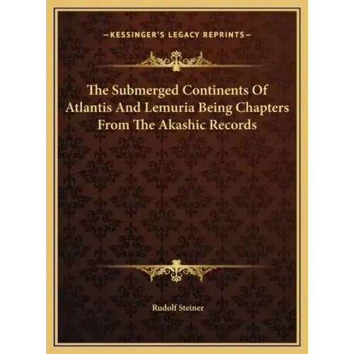 The Submerged Continents Of Atlantis And Lemuria Being Chapters From The Akashic Records