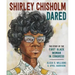 Shirley Chisholm Dared: The Story of the First Black Woman in Congress