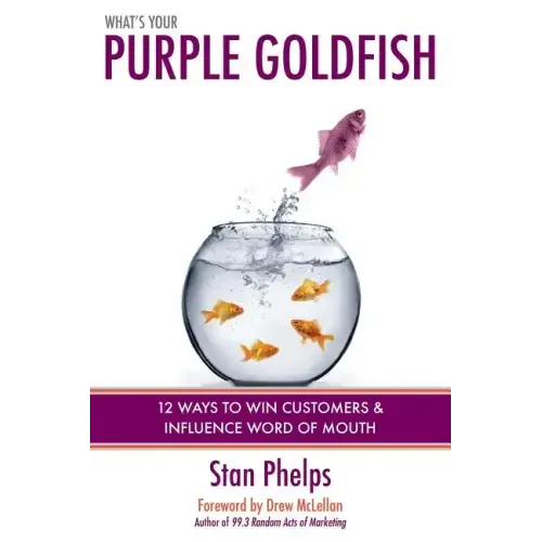 What's Your Purple Goldfish?: How to Win Customers and Influence Word of Mouth