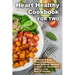 Heart Healthy Cookbook for Two 25 Quick & Easy Prevent and Reverse Heart Disease Recipes to Cook Low Cholesterol Meals in Less than 30 minutes