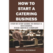 How to Start a Catering Business: Step-By-Step Guide to Build a Successful Food Service Company