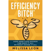 Efficiency Bitch: How Ambitious Women Can Have It All Without Doing It All