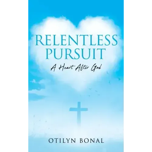 Relentless Pursuit: A Heart After God