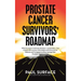 Prostate Cancer Survivors' Roadmap: What to Expect, Treatment Decisions + Preparation + How to Deal with Recovery. Information and Resources for Patie