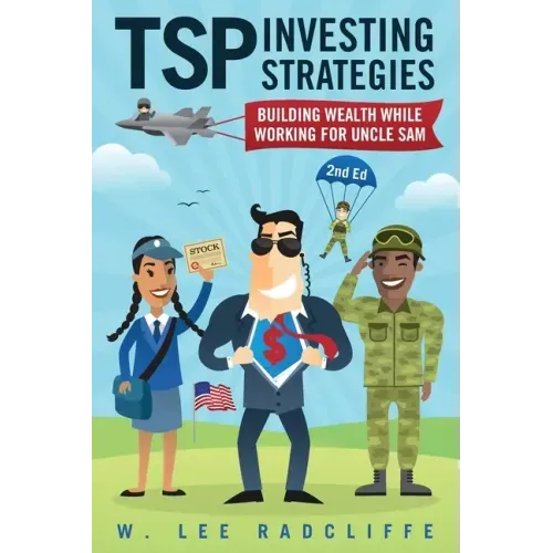 TSP Investing Strategies: Building Wealth While Working for Uncle Sam, 2nd Edition