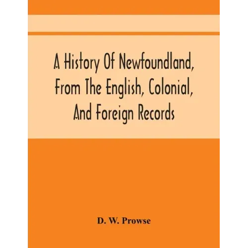 A History Of Newfoundland, From The English, Colonial, And Foreign Records
