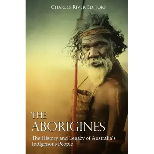 The Aborigines: The History and Legacy of Australia's Indigenous People