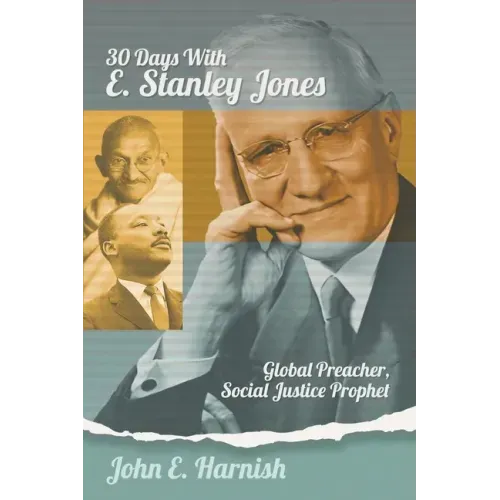 Thirty Days with E. Stanley Jones: Global Preacher, Social Justice Prophet