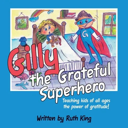 Gilly the Grateful Superhero: Teaching kids of all ages the power of gratitude!