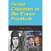 Great Coaches in Air Force Football: From the beginning of football all the way to Coach Calhoun's latest team