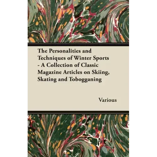 The Personalities and Techniques of Winter Sports - A Collection of Classic Magazine Articles on Skiing, Skating and Tobogganing