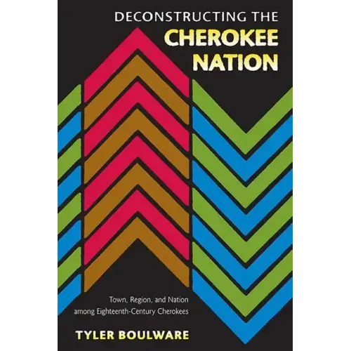 Deconstructing the Cherokee Nation: Town, Region, and Nation Among Eighteenth-Century Cherokees
