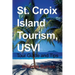 St. Croix Island Tourism, USVI: Tour Guide and Tips
