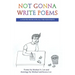 Not Gonna Write Poems: A Poetry Book for All the Non-Poets