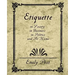 Etiquette in Society, in Business, in Politics, and at Home